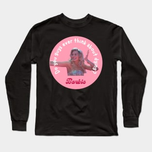 Barbie Movie Do you guys ever think about dying quote Long Sleeve T-Shirt